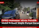 DPRD Makassar Minta Pemilik Mobil Pribadi Wajib Punya Garasi